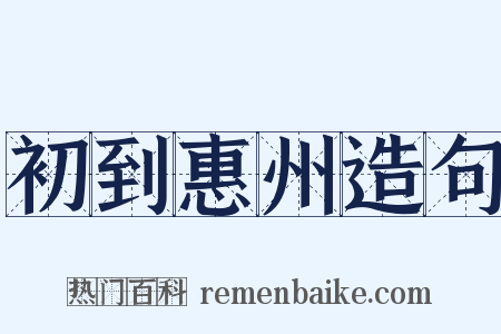 初到惠州造句是什么意思的图片